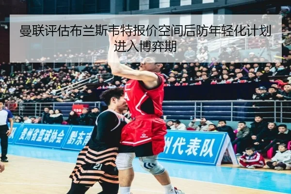 曼联评估布兰斯韦特报价空间后防年轻化计划进入博弈期