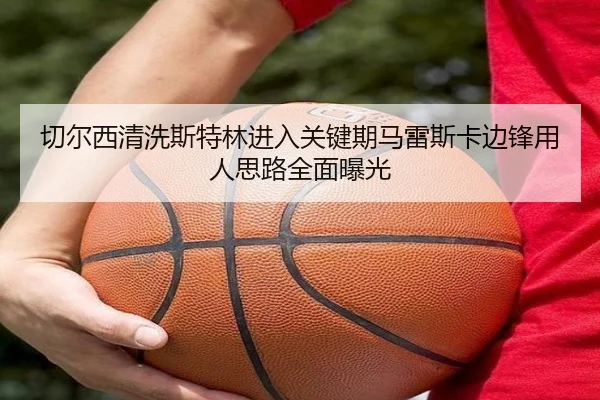 切尔西清洗斯特林进入关键期马雷斯卡边锋用人思路全面曝光
